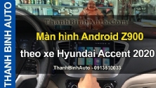 Video Màn hình Android Z900 theo xe Hyundai Accent 2020
